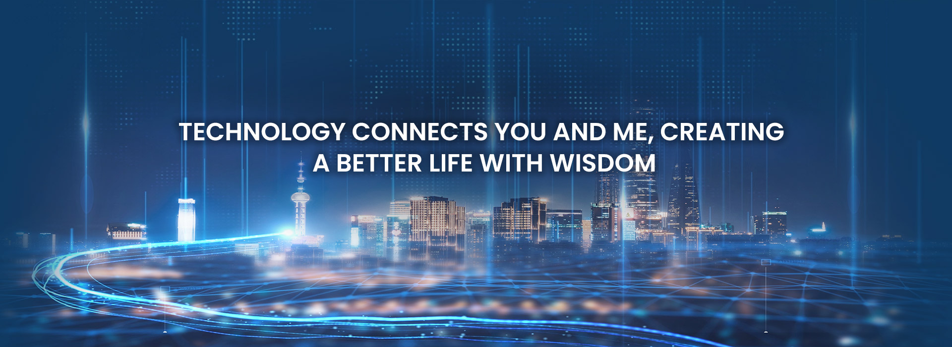 Technology connects you and me, creating  a better life with wisdom